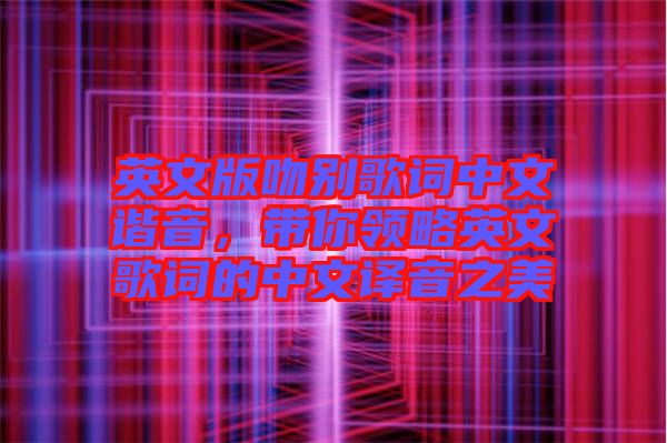 英文版吻別歌詞中文諧音，帶你領略英文歌詞的中文譯音之美