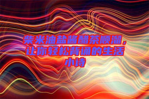 柴米油鹽醬醋茶順溜，讓你輕松背誦的生活小詩