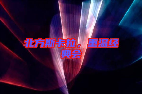 北方斯卡拉，重溫經(jīng)典會(huì)