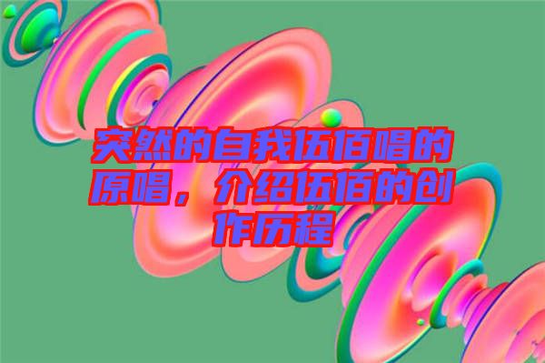 突然的自我伍佰唱的原唱，介紹伍佰的創(chuàng)作歷程