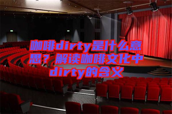 咖啡dirty是什么意思？解讀咖啡文化中dirty的含義