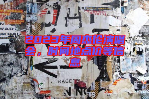 2023年周杰倫演唱會，時間地點價等信息