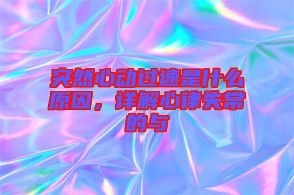 突然心動(dòng)過(guò)速是什么原因，詳解心律失常的與