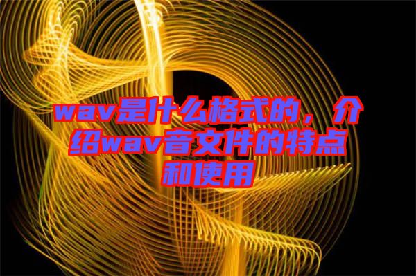 wav是什么格式的，介紹wav音文件的特點(diǎn)和使用