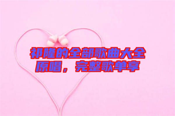 祁隆的全部歌曲大全原唱，完整歌單享