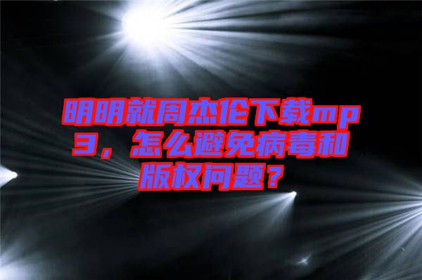 明明就周杰倫下載mp3，怎么避免病毒和版權(quán)問題？