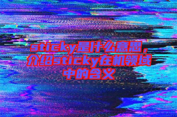 sticky是什么意思，介紹sticky在機領(lǐng)域中的含義