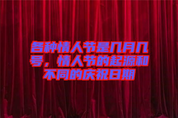 各種情人節(jié)是幾月幾號，情人節(jié)的起源和不同的慶祝日期