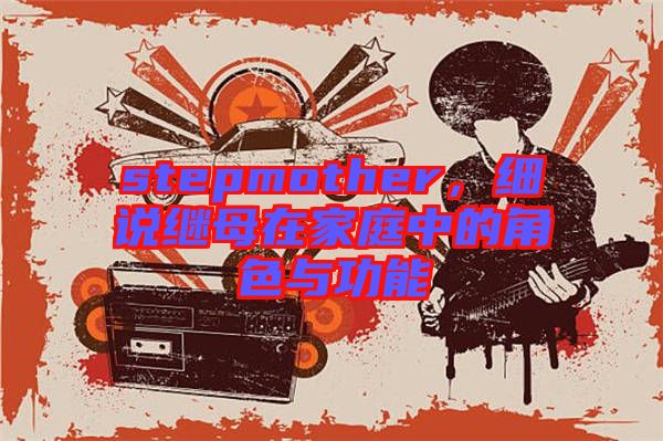 stepmother，細說繼母在家庭中的角色與功能