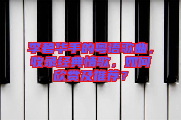 李碧華手的粵語(yǔ)歌曲，收錄經(jīng)典情歌，如何欣賞及推薦？