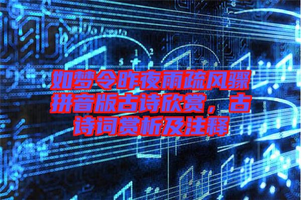 如夢(mèng)令昨夜雨疏風(fēng)驟拼音版古詩欣賞，古詩詞賞析及注釋