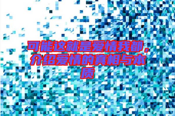 可能這就是愛情我都，介紹愛情的真相與本質(zhì)