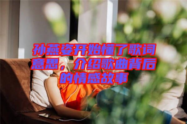 孫燕姿開始懂了歌詞意思，介紹歌曲背后的情感故事
