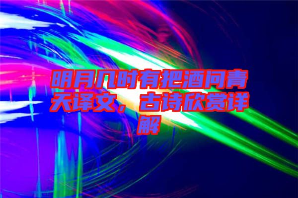 明月幾時(shí)有把酒問青天譯文，古詩欣賞詳解