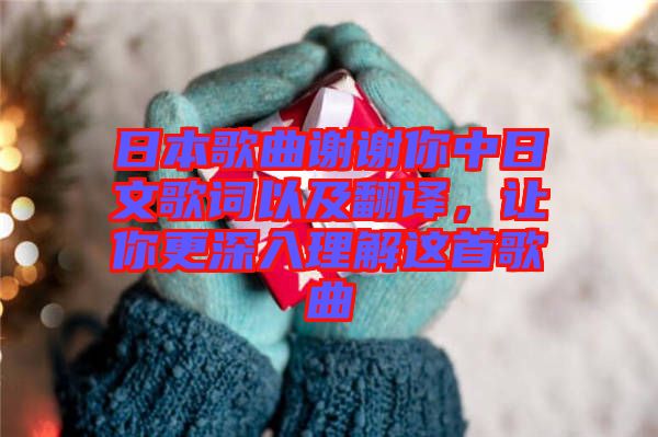 日本歌曲謝謝你中日文歌詞以及翻譯，讓你更深入理解這首歌曲