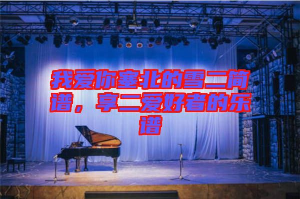 我愛你塞北的雪二簡(jiǎn)譜，享二愛好者的樂譜