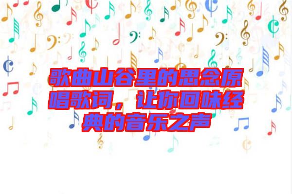 歌曲山谷里的思念原唱歌詞，讓你回味經(jīng)典的音樂之聲