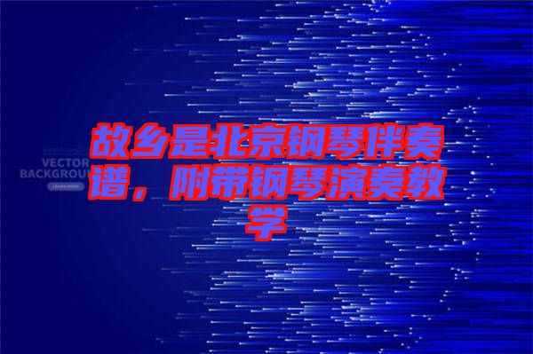 故鄉(xiāng)是北京鋼琴伴奏譜，附帶鋼琴演奏教學(xué)