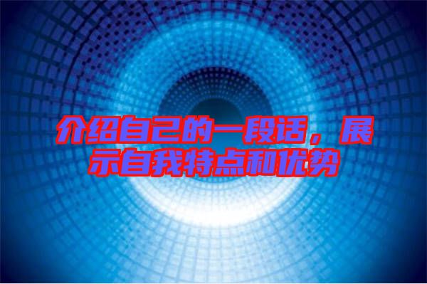 介紹自己的一段話，展示自我特點和優(yōu)勢