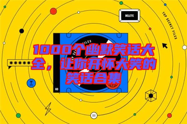 1000個(gè)幽默笑話(huà)大全，讓你開(kāi)懷大笑的笑話(huà)合集