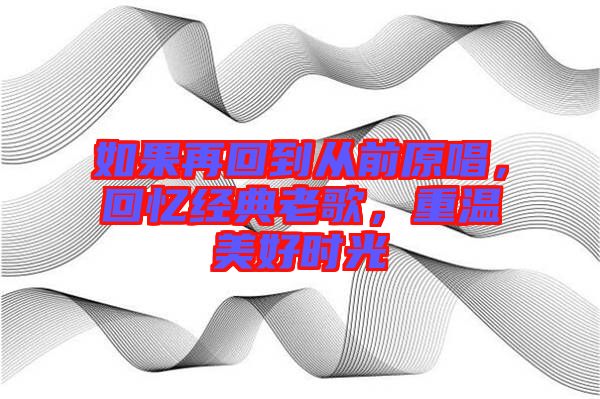 如果再回到從前原唱，回憶經(jīng)典老歌，重溫美好時光