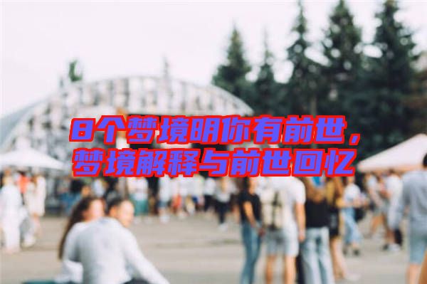 8個(gè)夢(mèng)境明你有前世，夢(mèng)境解釋與前世回憶