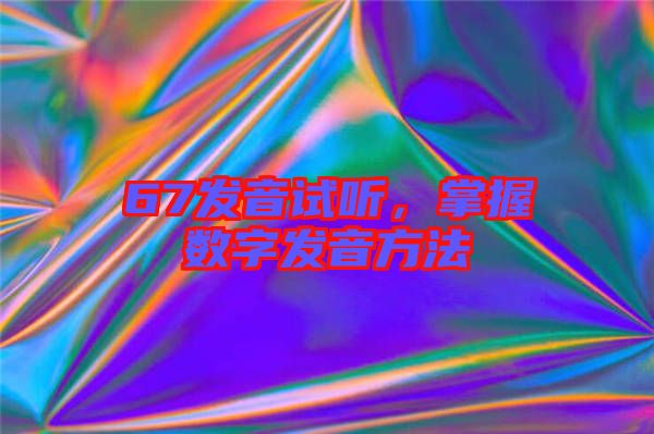 67發(fā)音試聽，掌握數(shù)字發(fā)音方法