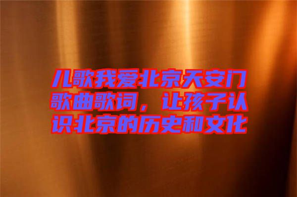 兒歌我愛北京天安門歌曲歌詞，讓孩子認識北京的歷史和文化