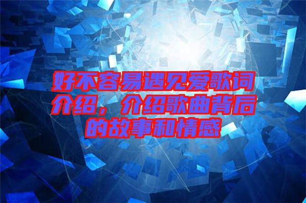 好不容易遇見愛歌詞介紹，介紹歌曲背后的故事和情感