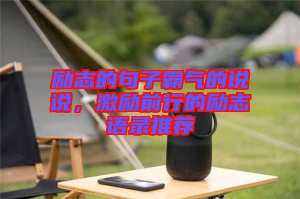 勵(lì)志的句子霸氣的說說，激勵(lì)前行的勵(lì)志語錄推薦