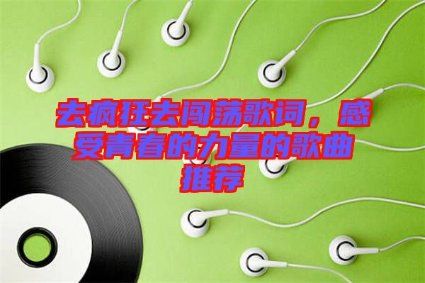 去瘋狂去闖蕩歌詞，感受青春的力量的歌曲推薦