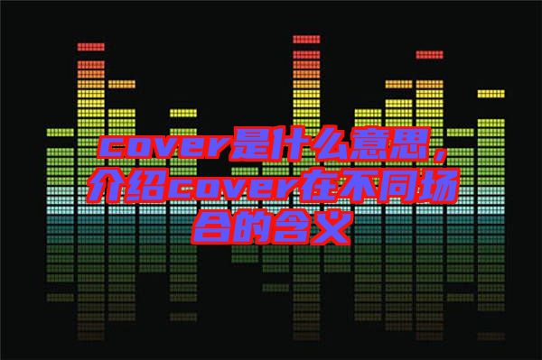 cover是什么意思，介紹cover在不同場合的含義