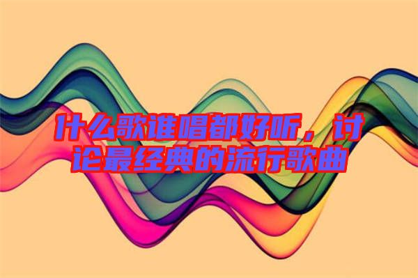 什么歌誰唱都好聽，討論最經(jīng)典的流行歌曲