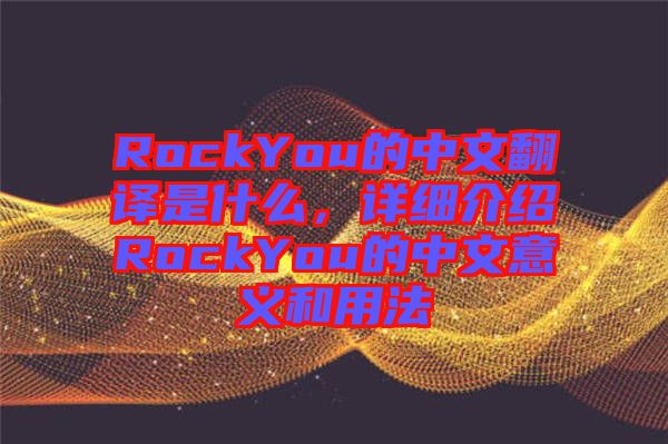 RockYou的中文翻譯是什么，詳細(xì)介紹RockYou的中文意義和用法