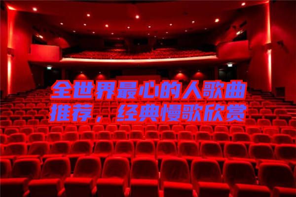 全世界最心的人歌曲推薦，經(jīng)典慢歌欣賞