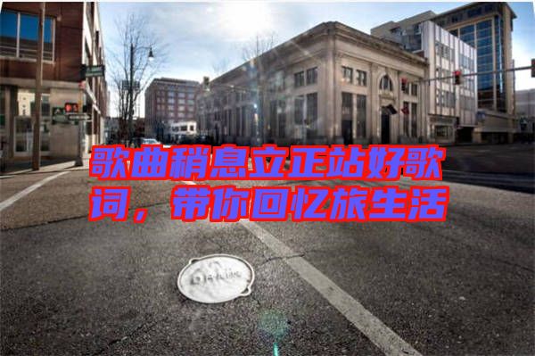 歌曲稍息立正站好歌詞，帶你回憶旅生活