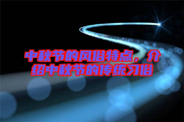 中秋節(jié)的風(fēng)俗特點，介紹中秋節(jié)的傳統(tǒng)習(xí)俗