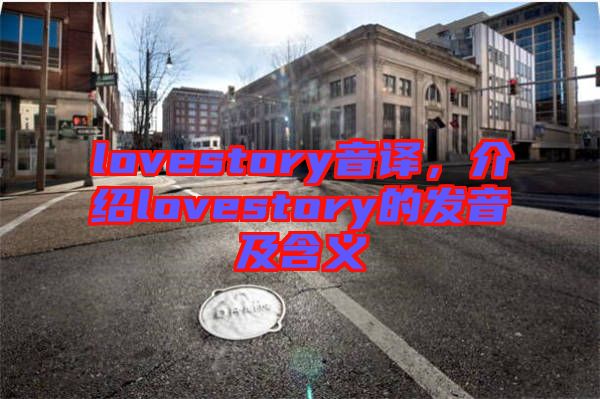 lovestory音譯，介紹lovestory的發(fā)音及含義