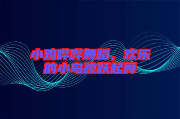 小雞嗶嗶舞蹈，歡樂的小鳥跳躍起舞