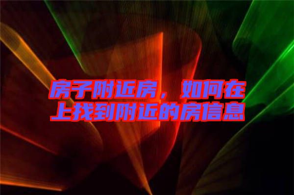 房子附近房，如何在上找到附近的房信息