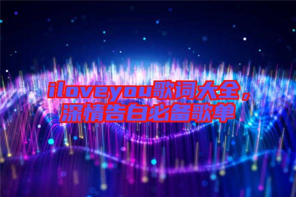 iloveyou歌詞大全，深情告白必備歌單