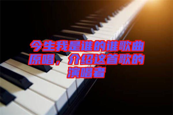 今生我是誰的誰歌曲原唱，介紹這首歌的演唱者