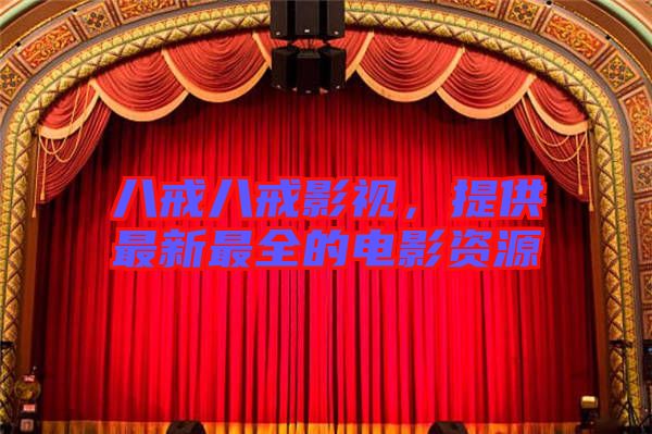 八戒八戒影視，提供最新最全的電影資源