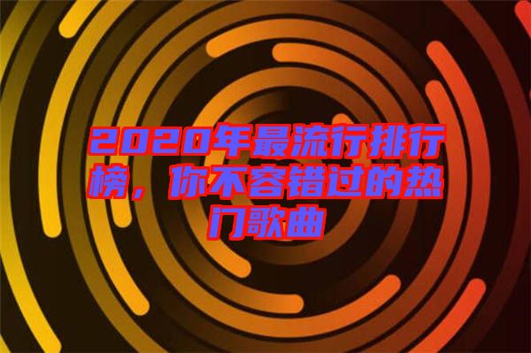 2020年最流行排行榜，你不容錯過的熱門歌曲