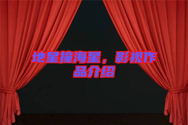地星撞海星，影視作品介紹