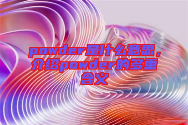 powder是什么意思，介紹powder的多重含義
