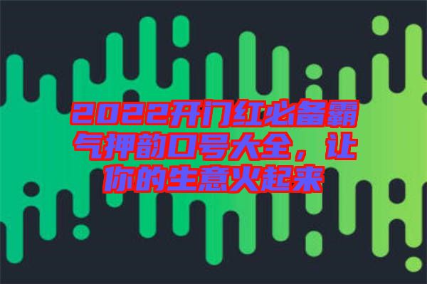 2022開門紅必備霸氣押韻口號大全，讓你的生意火起來
