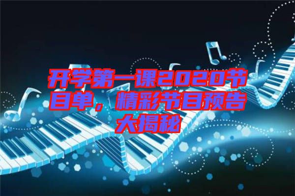 開學(xué)第一課2020節(jié)目單，精彩節(jié)目預(yù)告大揭秘