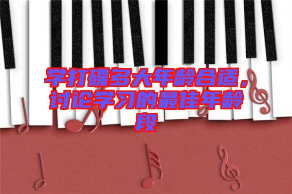 學打碟多大年齡合適，討論學習的最佳年齡段