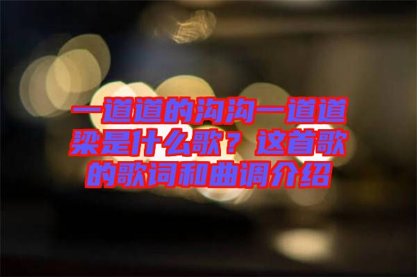 一道道的溝溝一道道梁是什么歌？這首歌的歌詞和曲調(diào)介紹